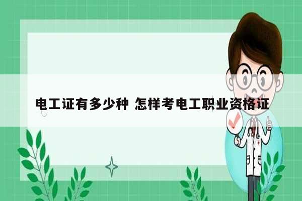 电工证有多少种 怎样考电工职业资格证-图1