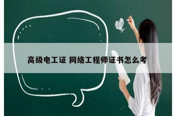 高级电工证 网络工程师证书怎么考-图1