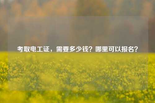 考取电工证，需要多少钱？哪里可以报名？-图1