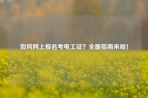 如何网上报名考电工证？全面指南来啦！-图1